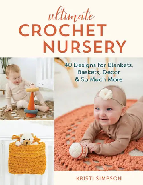 Ultimate Crochet Nursery: 40 Designs for Blankets, Baskets, Decor & So Much More by Kristi Simpson