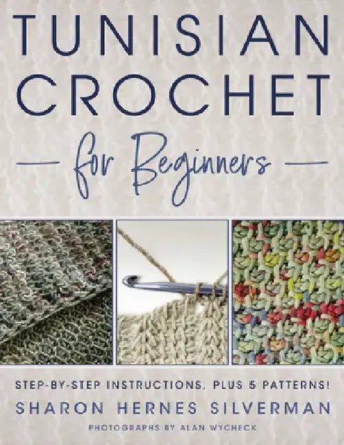 Tunisian Crochet for Beginners: Learn Tunisian Crochet with This Complete Introduction, Plus 7 Patterns! by Sharon Hernes Silverman