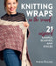 Knitting Wraps in the Round: 21 Inspired Shawls, Scarves, and Stoles by Andrea Brauneis