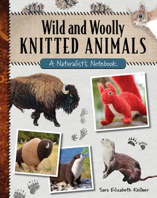 Wild and Woolly Knitted Animals: A Naturalist's Notebook by Sara Elizabeth Kellner