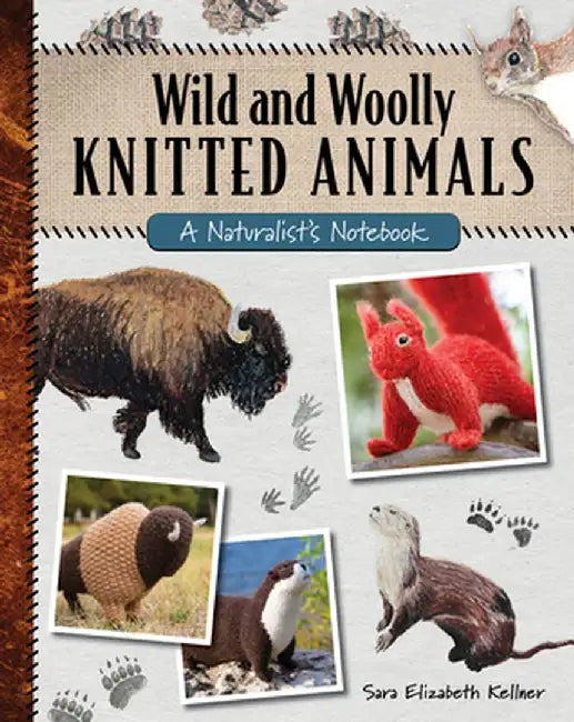 Wild and Woolly Knitted Animals: A Naturalist's Notebook by Sara Elizabeth Kellner