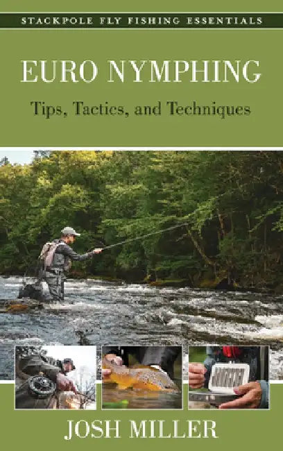 Euro Nymphing: Tips, Tactics, and Techniques by Josh Miller