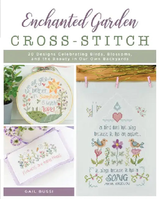 Enchanted Garden Cross-Stitch: 20 Designs Celebrating Birds, Blossoms, and the Beauty in Our Own Backyards by Gail Bussi