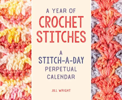 A Year of Crochet Stitches: A Stitch-A-Day Perpetual Calendar by Jill Wright