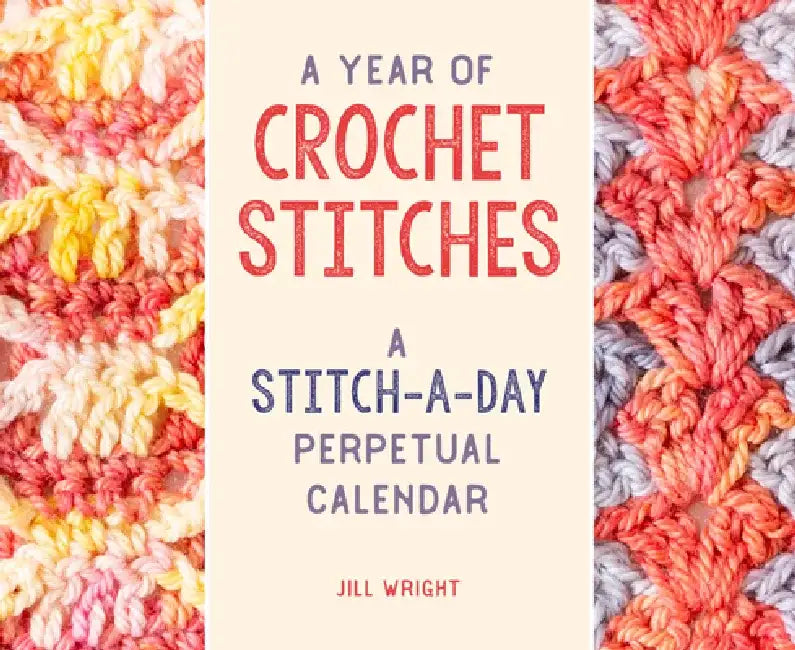 A Year of Crochet Stitches: A Stitch-A-Day Perpetual Calendar by Jill Wright