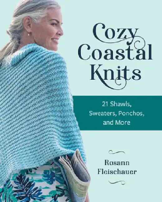 Cozy Coastal Knits: 21 Easygoing Shawls, Sweaters, Ponchos and More by Rosann Fleischauer