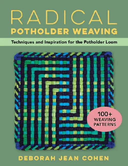 Radical Potholder Loom Weaving: 100+ Fun-To-Weave Patterns; Techniques and Inspiration to Plan Your Own Designs by Deborah Jean Cohen