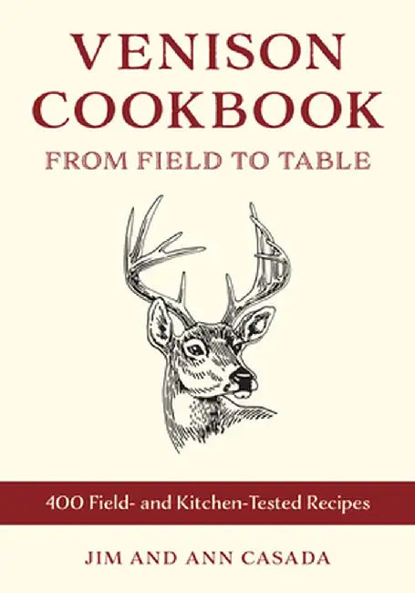 The Ultimate Venison Cookbook: From Field to Table with 400 Kitchen-Tested Recipes by Jim Casada