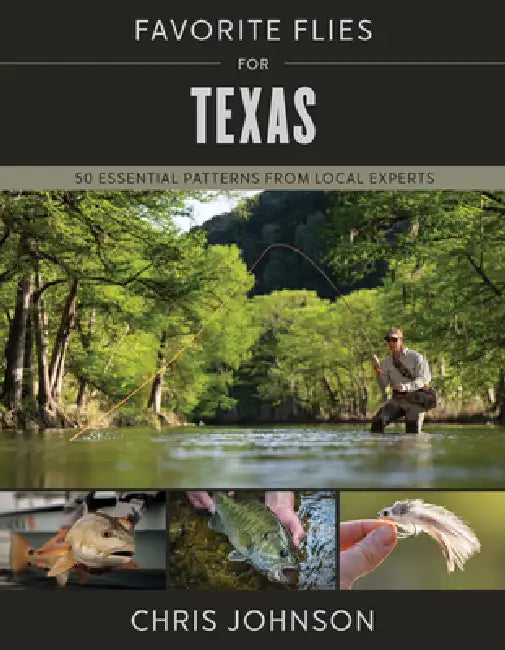 Favorite Flies for Texas: 50 Essential Patterns from Local Experts by Chris Johnson