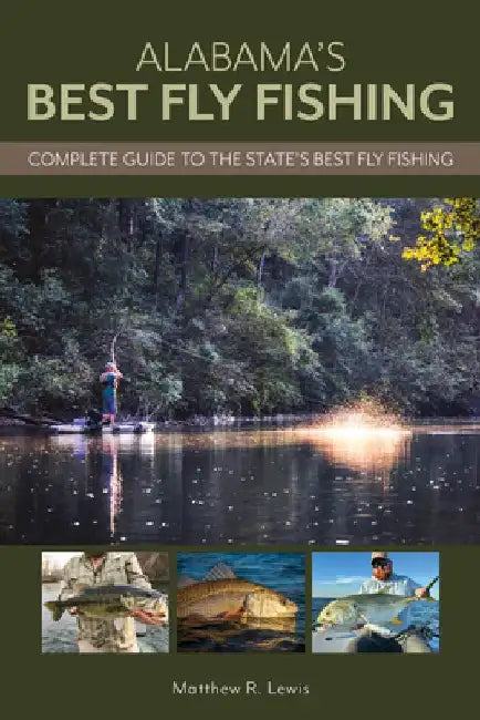 Alabama's Best Fly Fishing: Complete Guide to the State's Best Fly Fishing by Matthew Lewis