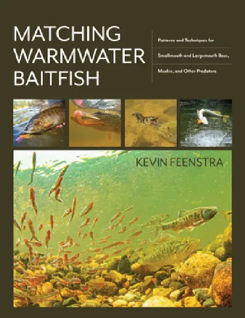Matching Warmwater Baitfish: Patterns and Techniques for Smallmouth and Largemouth Bass, Muskie, and Other Predators by Kevin Feenstra