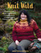 Knit Wild: 21 Wander-Full Sweater Designs by Anna-Sofia Vintersol