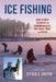 Ice Fishing: Guide to Great Techniques for Catching Walleye, Pike, Perch, Trout, and Panfish by Steven A. Griffin