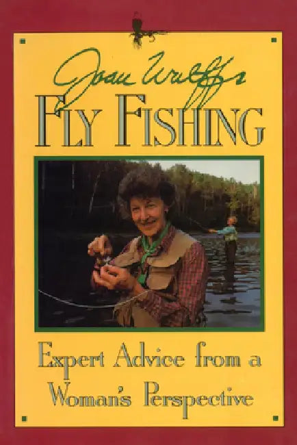 Joan Wulff's Fly Fishing: Expert Advice from a Woman's Perspective by Joan Wulff