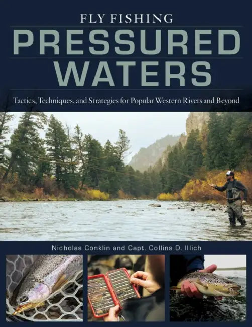 Fly Fishing Pressured Waters: Tactics, Techniques, and Strategies for Popular Western Rivers and Beyond by Nicholas Conklin, Collins Illich