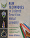 New Techniques in Colored Pencil on Metal Jewelry: Blending and Dot Techniques * Using Metallic Pastes * 14 Projects on Silver, Tin, Brass, Aluminum, by Roxan O'Brien