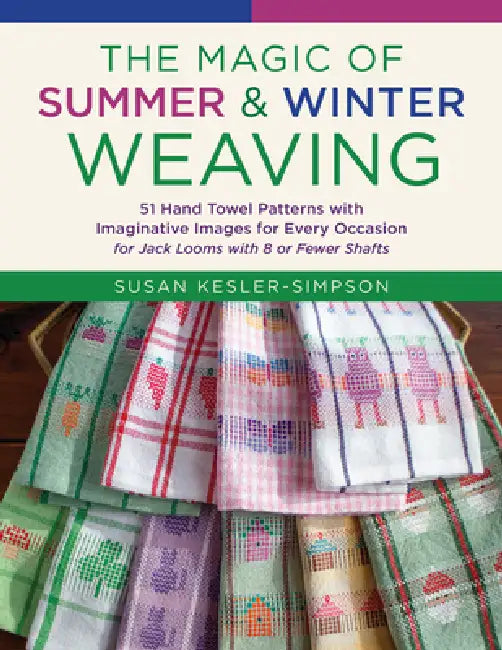 The Magic of Summer and Winter Weaving: * 51 Hand Towel Patterns with Imaginative Images for Every Occasion * for Jack Looms with 8 or Fewer Shafts by Susan Kesler-Simpson