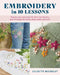 Embroidery in 10 Lessons: Step-By-Step Instructions for First-Time Stitchers, Plus 10 Designs for Denim, Shoes, Linens and More by Juliette Michelet