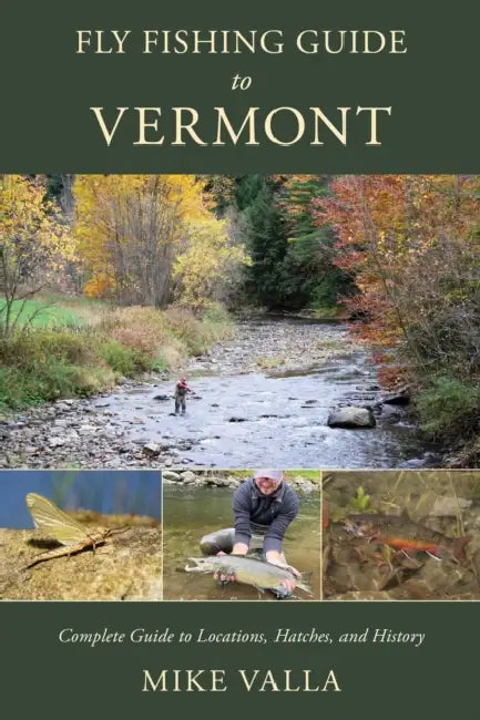 Fly Fishing Guide to Vermont: Complete Guide to Locations, Hatches, and History by Mike Valla