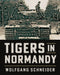 Tigers in Normandy by Wolfgang Schneider