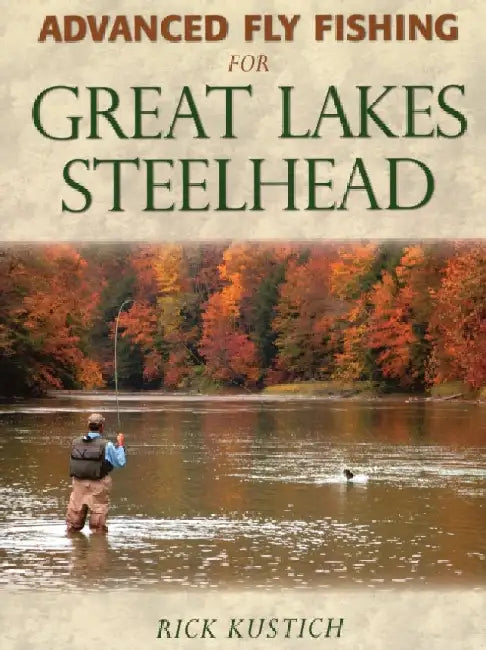 Advanced Fly Fishing for Great Lakes Steelhead by Kustich, Rick