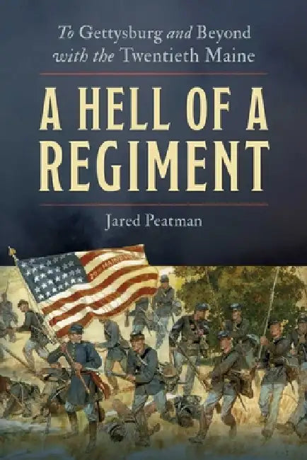 A Hell of a Regiment: To Gettysburg and Beyond with the Twentieth Maine by Jared Peatman