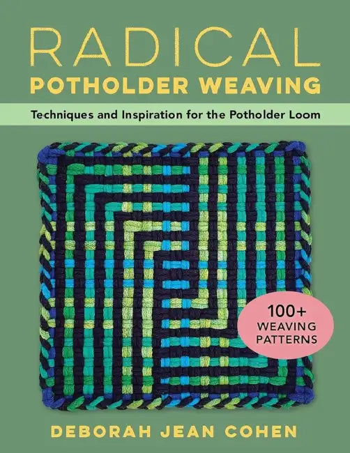 Radical Potholder Weaving: Techniques and Inspiration for the Potholder Loom; 100+ Weaving Patterns by Deborah Jean Cohen