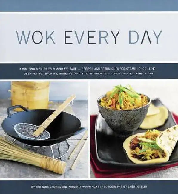 Wok Every Day: From Fish & Chips to Chocolate Cake -Recipes and Techniques for Steaming, Grilling, Deep-Frying, Smoking, Braising, an by Virginia Van Vynckt