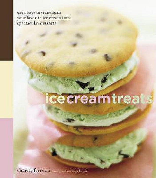 Ice Cream Treats: Easy Ways to Transform Your Favorite Ice Cream Into Spectacular Desserts by Leigh Beisch