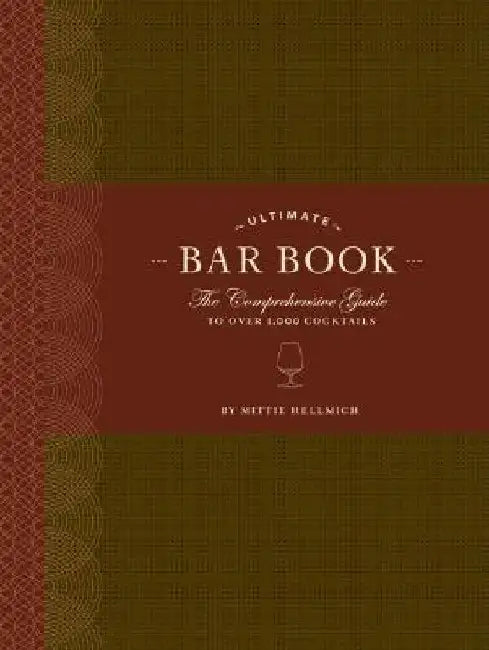 The Ultimate Bar Book: The Comprehensive Guide to Over 1,000 Cocktails by Mittie Hellmich