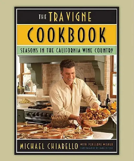 The Tra Vigne Cookbook: Seasons in the California Wine Country by Michael Chiarello