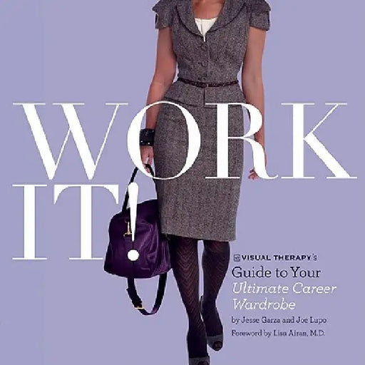 Work It!: Visual Therapy's Guide to Your Ultimate Career Wardrobe by Jesse Garza