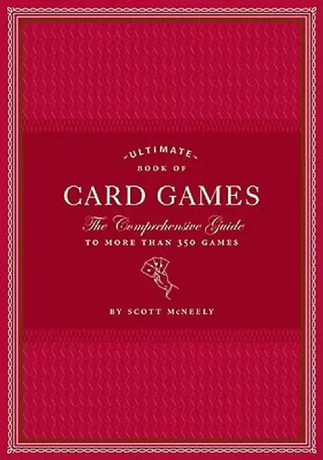 Ultimate Book of Card Games: The Comprehensive Guide to More Than 350 Games by Scott McNeely