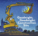 Goodnight, Goodnight, Construction Site by Tom Lichtenheld