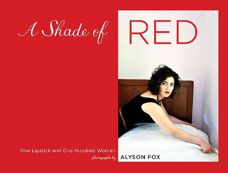A Shade of Red: One Lipstick and One Hundred Women by Alyson Fox
