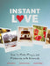 Instant Love: How to Make Magic and Memories with Polaroids by Amanda Gilligan