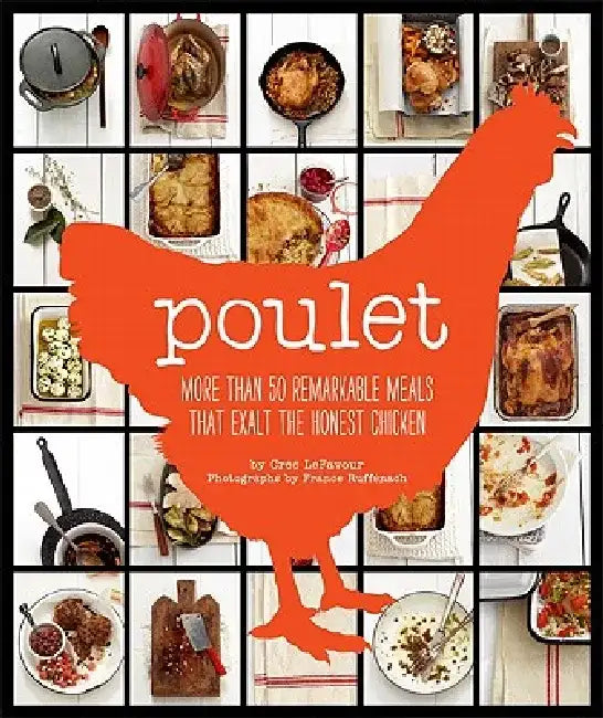 Poulet: More Than 50 Remarkable Recipes That Exalt the Honest Chicken by Cree Lefavour