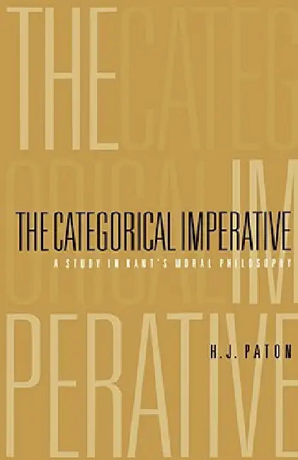 Categorical Imperative: A Study in Kant's Moral Philosophy by H. J. Paton