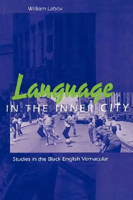 Language in the Inner City: Studies in the Black English Vernacular by William Labov
