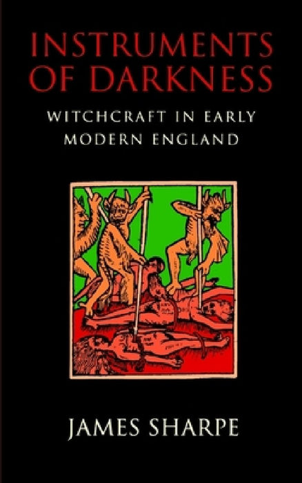 Instruments of Darkness: Witchcraft in Early Modern England by James Sharpe
