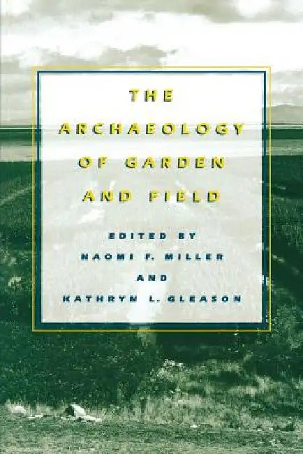 The Archaeology of Garden and Field by Naomi F. Miller