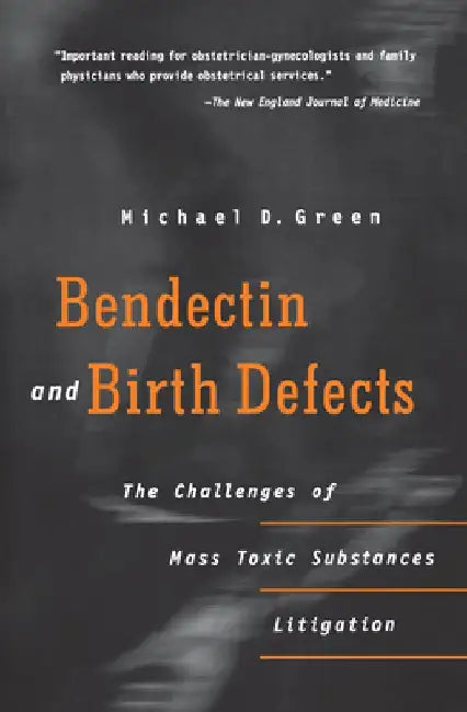 Bendectin and Birth Defects: The Challenges of Mass Toxic Substances Litigation by Michael D. Green
