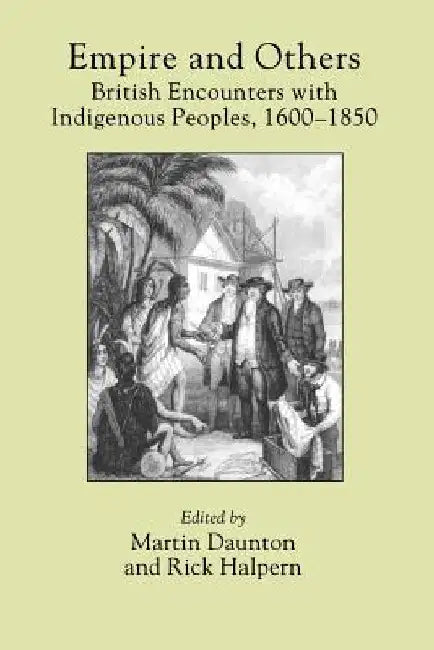 Empire and Others: British Encounters with Indigenous Peoples, 1600-1850 by Martin Daunton