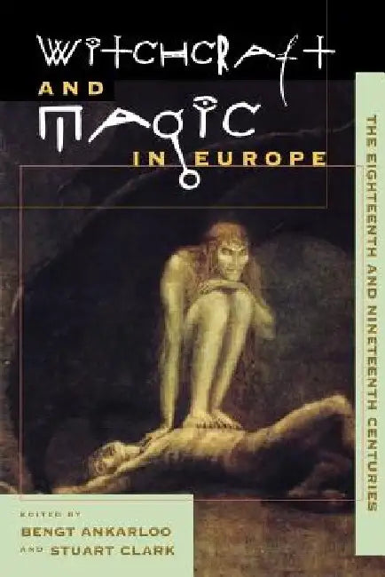 Witchcraft and Magic in Europe, Volume 5: The Eighteenth and Nineteenth Centuries by Bengt Ankarloo