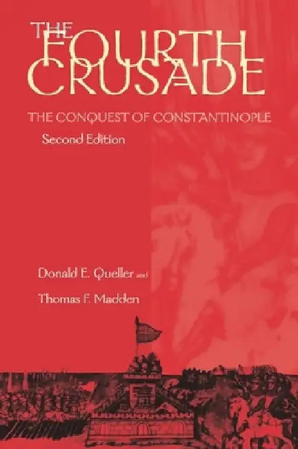 Fourth Crusade: The Conquest of Constantinople by Donald E. Queller