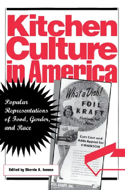 Kitchen Culture in America: Popular Representations of Food, Gender, and Race by Sherrie A. Inness