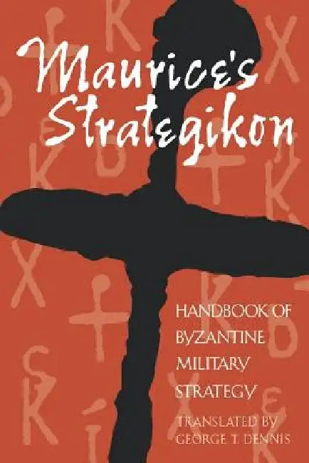 Maurice's Strategikon: Handbook of Byzantine Military Strategy by George T. Dennis