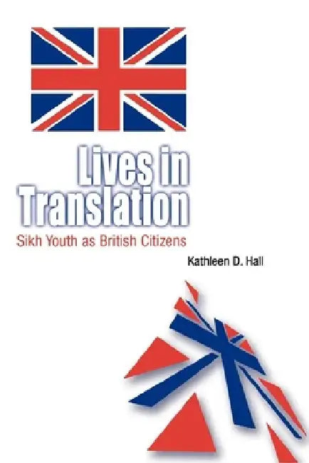Lives in Translation: Sikh Youth as British Citizens by Kathleen D. Hall