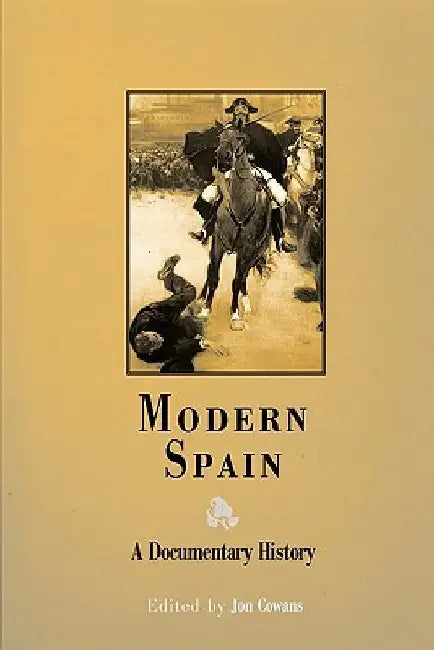 Modern Spain: A Documentary History by Jon Cowans