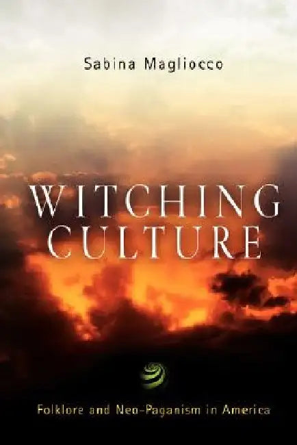 Witching Culture: Folklore and Neo-Paganism in America by Sabina Magliocco